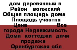 дом деревянный в › Район ­ волжский › Общая площадь дома ­ 28 › Площадь участка ­ 891 › Цена ­ 2 000 000 - Все города Недвижимость » Дома, коттеджи, дачи продажа   . Оренбургская обл.,Новотроицк г.